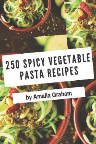 Cover of 250 Spicy Vegetable Pasta Recipes