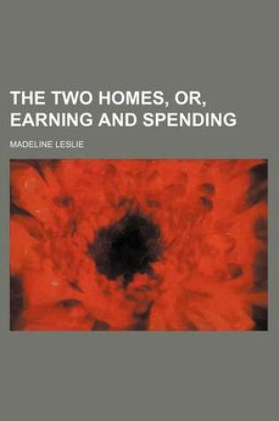 Cover of The Two Homes, Or, Earning and Spending