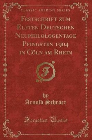 Cover of Festschrift zum Elften Deutschen Neuphilologentage Pfingsten 1904 in Cöln am Rhein (Classic Reprint)