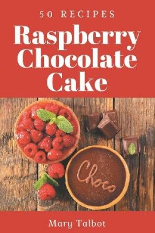 Cover of 50 Raspberry Chocolate Cake Recipes