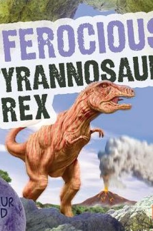 Cover of The Ferocious Tyrannosaurus Rex