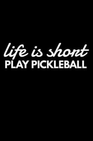 Cover of Life Is Short Play Pickleball