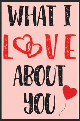 Book cover for What I Love About You