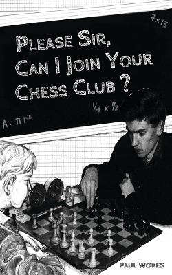 Book cover for Please Sir, Can I Join Your Chess Club?