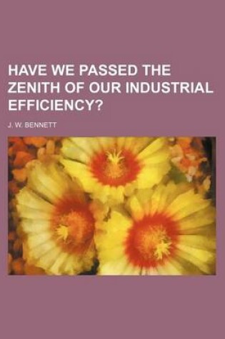 Cover of Have We Passed the Zenith of Our Industrial Efficiency?