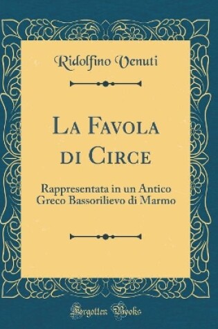 Cover of La Favola di Circe: Rappresentata in un Antico Greco Bassorilievo di Marmo (Classic Reprint)