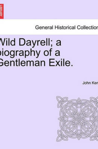 Cover of Wild Dayrell; A Biography of a Gentleman Exile.