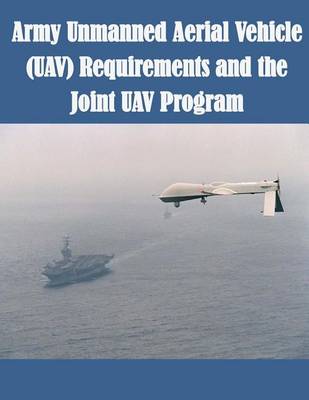 Book cover for Army Unmanned Aerial Vehicle (UAV) Requirements and the Joint UAV Program