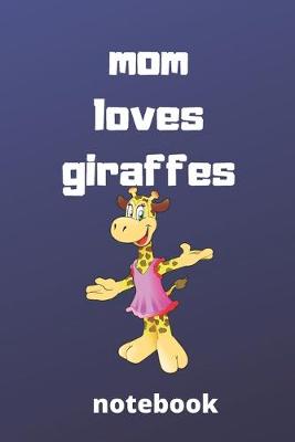 Cover of Mom loves giraffes notebook