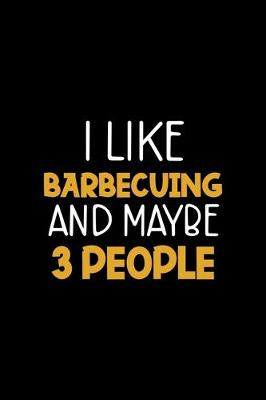 Book cover for I Like Barbecuing And Maybe 3 People