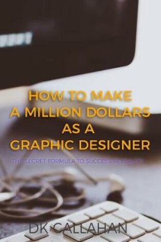 Cover of How to Make a Million Dollars as a Graphic Designer