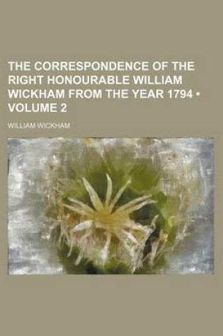 Cover of The Correspondence of the Right Honourable William Wickham from the Year 1794 (Volume 2)