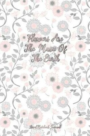 Cover of Flowers Are The Music Of The Earth Lined Notebook Journal