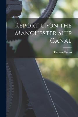 Book cover for Report Upon the Manchester Ship Canal [microform]