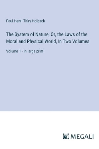 Cover of The System of Nature; Or, the Laws of the Moral and Physical World, In Two Volumes