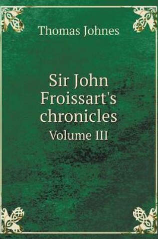 Cover of Sir John Froissart's Chronicles Volume III