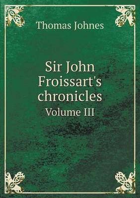 Book cover for Sir John Froissart's Chronicles Volume III