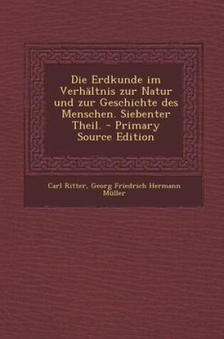 Cover of Die Erdkunde Im Verhaltnis Zur Natur Und Zur Geschichte Des Menschen. Siebenter Theil.