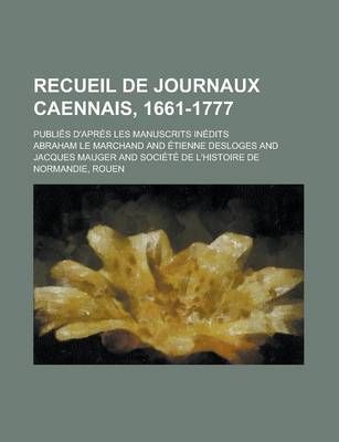 Book cover for Recueil de Journaux Caennais, 1661-1777; Publies D'Apres Les Manuscrits Inedits