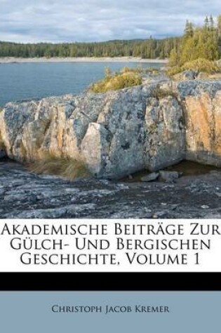 Cover of Akademische Beitrage Zur Gulch- Und Bergischen Geschichte, Volume 1