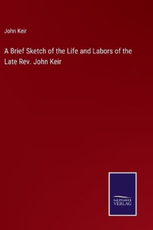 Cover of A Brief Sketch of the Life and Labors of the Late Rev. John Keir