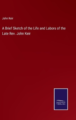 Book cover for A Brief Sketch of the Life and Labors of the Late Rev. John Keir