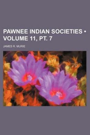 Cover of Pawnee Indian Societies (Volume 11, PT. 7)
