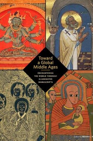 Cover of Toward a Global Middle Ages - Encountering the World through Illuminated Manuscripts