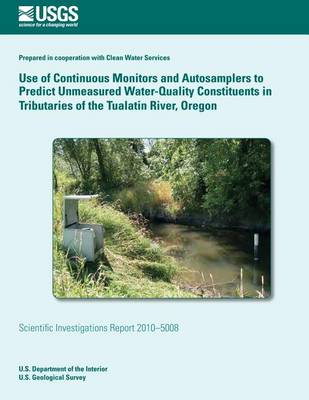 Book cover for Use of Continuous Monitors and Autosamplers to Predict Unmeasured Water-Quality Constituents in Tributaries of the Tualatin River, Oregon
