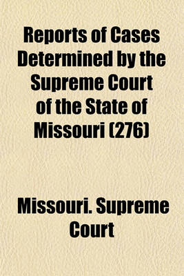 Book cover for Reports of Cases Determined in the Supreme Court of the State of Missouri (Volume 276)