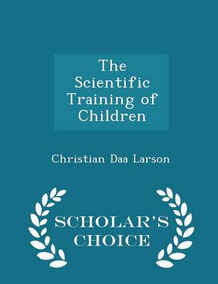 Book cover for The Scientific Training of Children - Scholar's Choice Edition