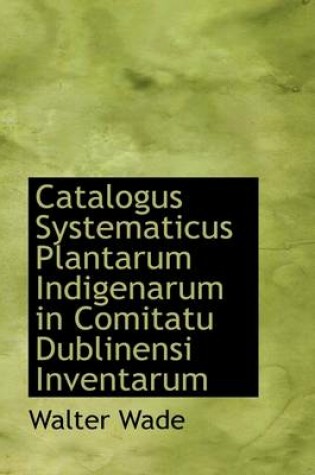 Cover of Catalogus Systematicus Plantarum Indigenarum in Comitatu Dublinensi Inventarum