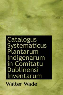 Book cover for Catalogus Systematicus Plantarum Indigenarum in Comitatu Dublinensi Inventarum