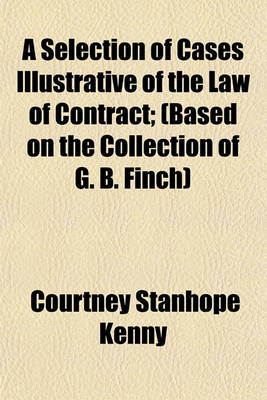 Book cover for A Selection of Cases Illustrative of the Law of Contract; (Based on the Collection of G. B. Finch)