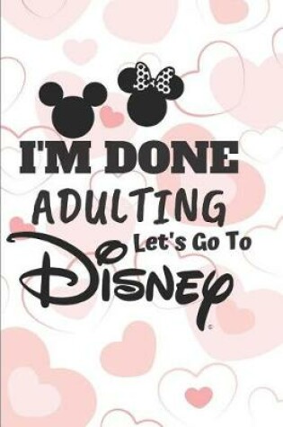 Cover of I'm Done Adulting Let's go to Disney