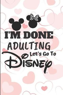 Book cover for I'm Done Adulting Let's go to Disney