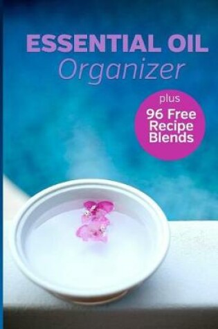 Cover of Essential Oil Organizer Plus 96 Free Recipe Blends
