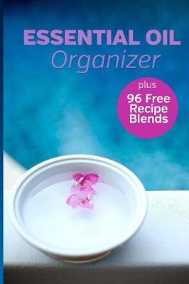 Cover of Essential Oil Organizer Plus 96 Free Recipe Blends