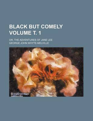 Book cover for Black But Comely Volume . 1; Or, the Adventures of Jane Lee