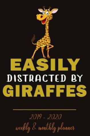 Cover of Easily Distracted By Giraffes- 2019 - 2020 Weekly & Monthly Planner