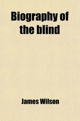 Cover of Biography of the Blind; Or the Lives of Such as Have Distinguished Themselves as Poets, Philosophers, Artists, &C. or the Lives of Such as Have Distin