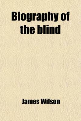 Book cover for Biography of the Blind; Or the Lives of Such as Have Distinguished Themselves as Poets, Philosophers, Artists, &C. or the Lives of Such as Have Distin