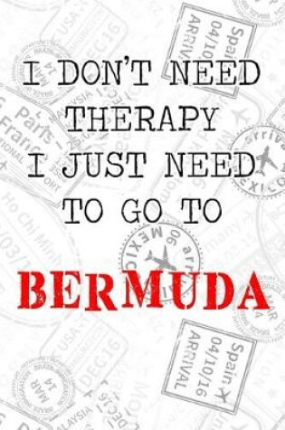 Cover of I Don't Need Therapy I Just Need To Go To Bermuda