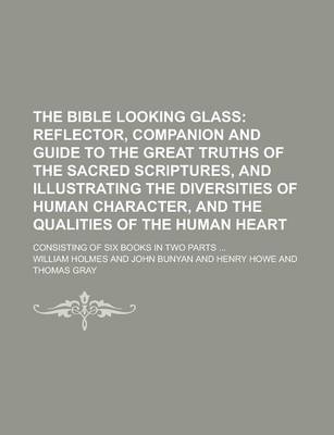 Book cover for The Bible Looking Glass; Consisting of Six Books in Two Parts ...