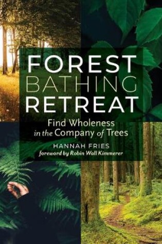 Cover of Forest Bathing Retreat: Find Wholeness in the Company of Trees