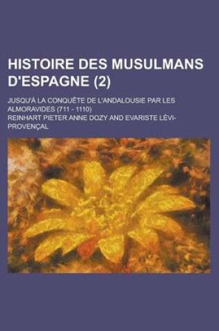 Cover of Histoire Des Musulmans D'Espagne (2 ); Jusqu'a La Conquete de L'Andalousie Par Les Almoravides (711 - 1110)