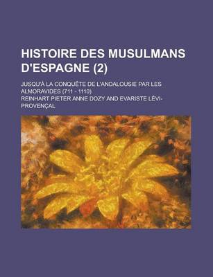 Book cover for Histoire Des Musulmans D'Espagne (2 ); Jusqu'a La Conquete de L'Andalousie Par Les Almoravides (711 - 1110)