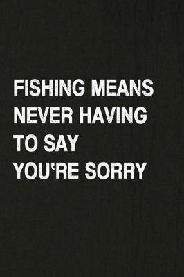 Book cover for Fishing Means Never Having to Say You're Sorry