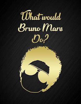 Book cover for What Would Bruno Mars Do?