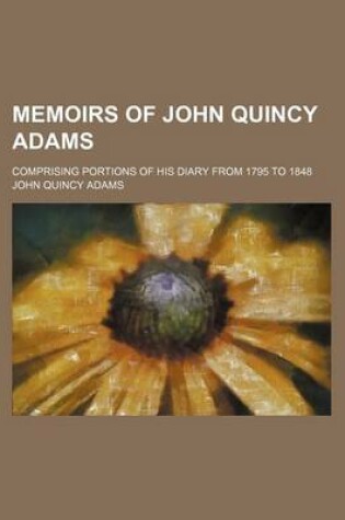 Cover of Memoirs of John Quincy Adams (Volume 12); Comprising Portions of His Diary from 1795 to 1848